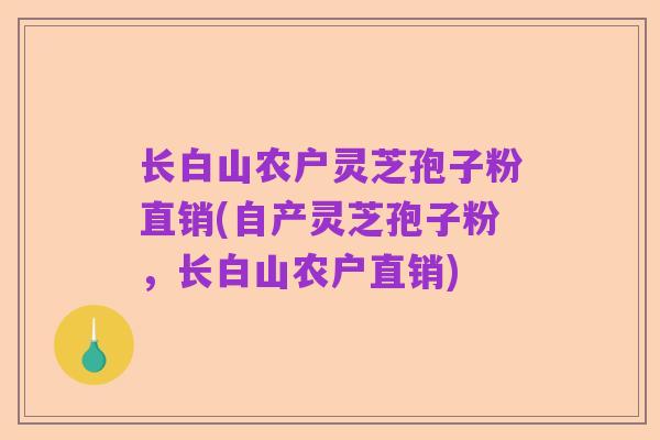 长白山农户灵芝孢子粉直销(自产灵芝孢子粉,长白山农户直销)