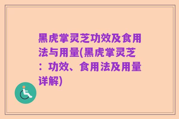 黑虎掌灵芝功效及食用法与用量(黑虎掌灵芝:功效、食用法及用量详解)