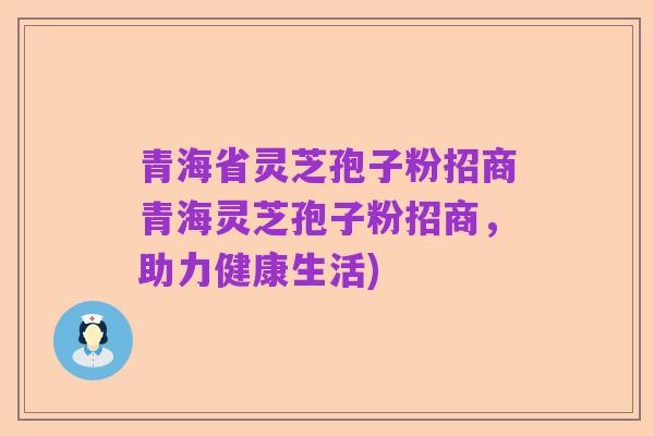 青海省灵芝孢子粉招商青海灵芝孢子粉招商，助力健康生活)