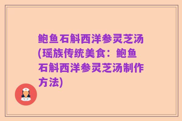 鲍鱼石斛西洋参灵芝汤(瑶族传统美食：鲍鱼石斛西洋参灵芝汤制作方法)