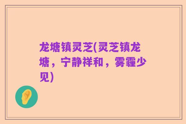 龙塘镇灵芝(灵芝镇龙塘,宁静祥和,雾霾少见)