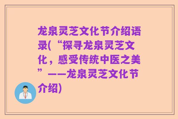 龙泉灵芝文化节介绍语录(“探寻龙泉灵芝文化,感受传统中医之美”——龙泉灵芝文化节介绍)