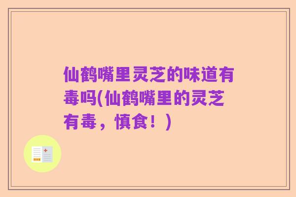 仙鹤嘴里灵芝的味道有毒吗(仙鹤嘴里的灵芝有毒，慎食！)