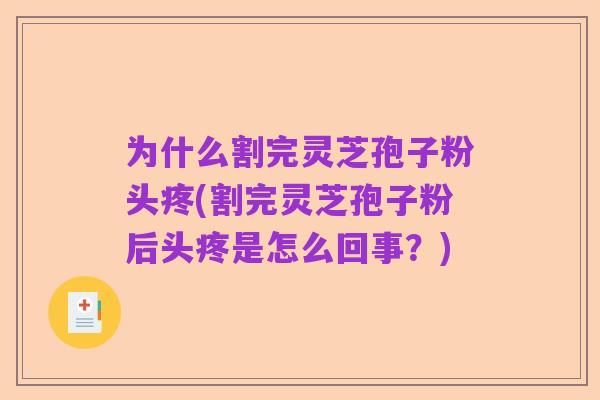 为什么割完灵芝孢子粉头疼(割完灵芝孢子粉后头疼是怎么回事?)