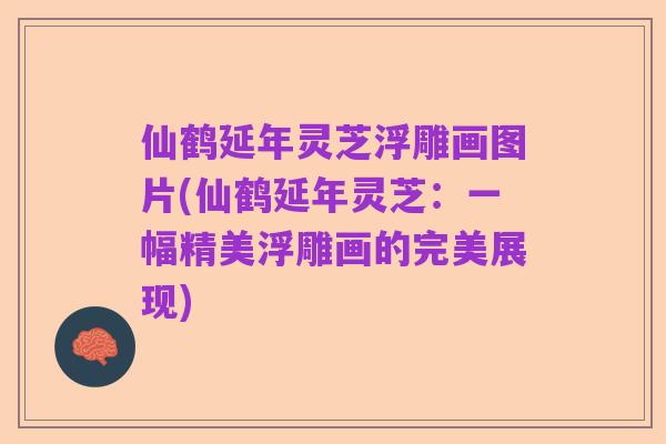 仙鹤延年灵芝浮雕画图片(仙鹤延年灵芝:一幅精美浮雕画的完美展现)