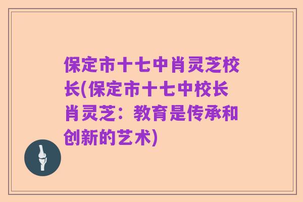 保定市十七中肖灵芝校长(保定市十七中校长肖灵芝:教育是传承和创新的艺术)