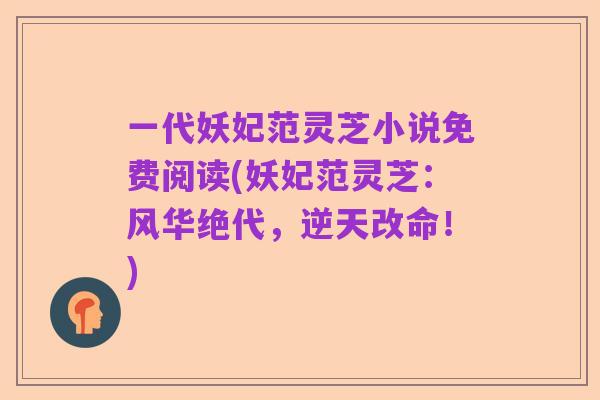 一代妖妃范灵芝小说免费阅读(妖妃范灵芝:风华绝代,逆天改命!)