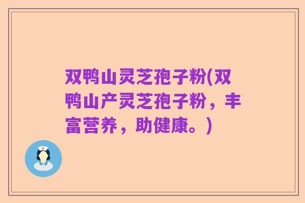 双鸭山灵芝孢子粉(双鸭山产灵芝孢子粉，丰富营养，助健康。)