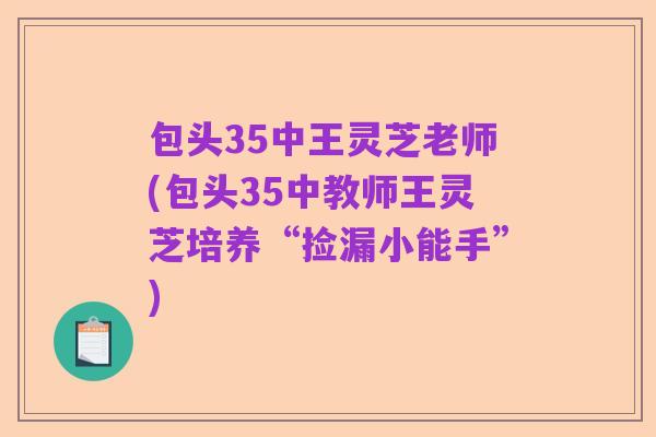包头35中王灵芝老师(包头35中教师王灵芝培养“捡漏小能手”)