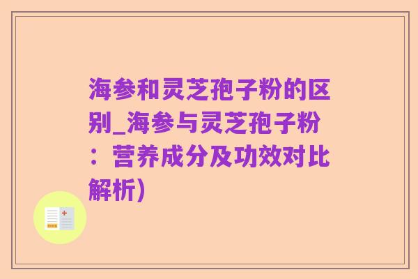 海参和灵芝孢子粉的区别_海参与灵芝孢子粉:营养成分及功效对比解析)