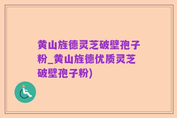 黄山旌德灵芝破壁孢子粉_黄山旌德优质灵芝破壁孢子粉)