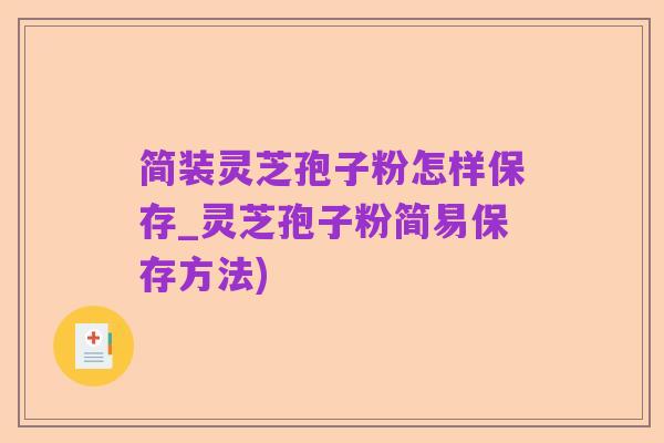 简装灵芝孢子粉怎样保存_灵芝孢子粉简易保存方法)