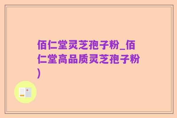 佰仁堂灵芝孢子粉_佰仁堂高品质灵芝孢子粉)