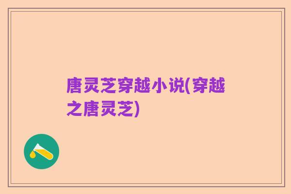 唐灵芝穿越小说(穿越之唐灵芝)