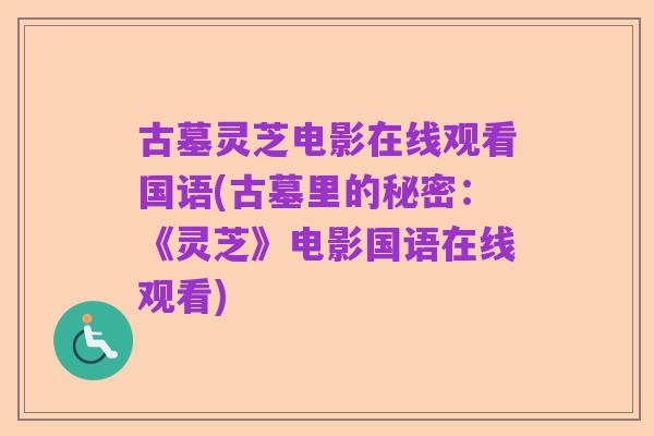 古墓灵芝电影在线观看国语(古墓里的秘密:《灵芝》电影国语在线观看)