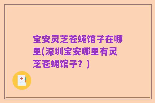 宝安灵芝苍蝇馆子在哪里(深圳宝安哪里有灵芝苍蝇馆子？)