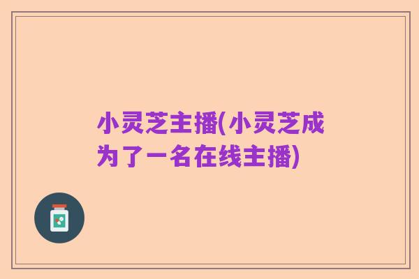 小灵芝主播(小灵芝成为了一名在线主播)