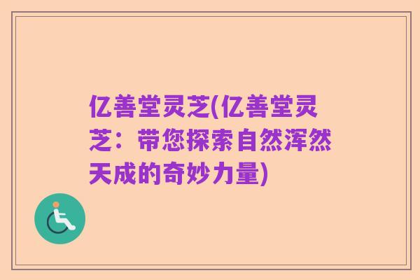亿善堂灵芝(亿善堂灵芝：带您探索自然浑然天成的奇妙力量)