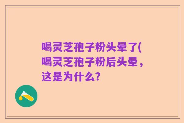 喝灵芝孢子粉头晕了(喝灵芝孢子粉后头晕,这是为什么?