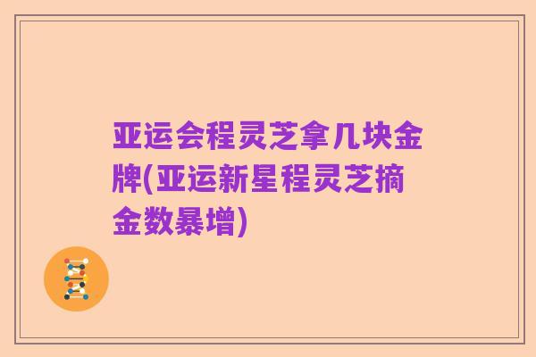 亚运会程灵芝拿几块金牌(亚运新星程灵芝摘金数暴增)