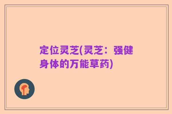 定位灵芝(灵芝：强健身体的万能草药)