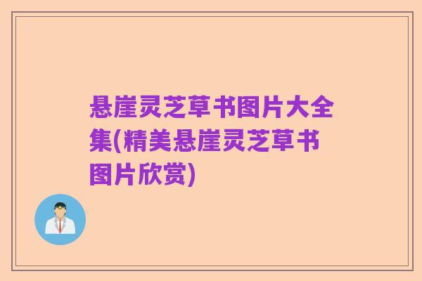 悬崖灵芝草书图片大全集(精美悬崖灵芝草书图片欣赏)
