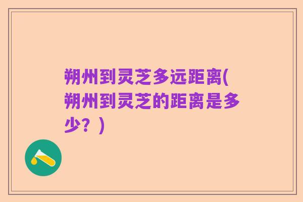 朔州到灵芝多远距离(朔州到灵芝的距离是多少？)