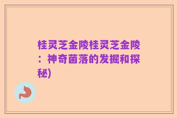 桂灵芝金陵桂灵芝金陵：神奇菌落的发掘和探秘)