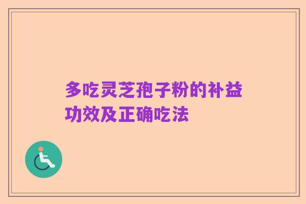 多吃灵芝孢子粉的补益功效及正确吃法