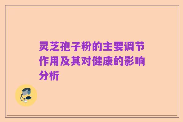 灵芝孢子粉的主要调节作用及其对健康的影响分析