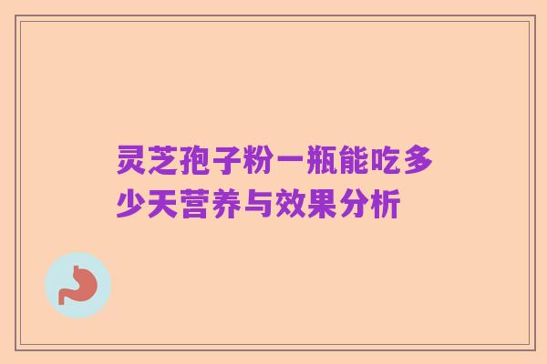 灵芝孢子粉一瓶能吃多少天营养与效果分析