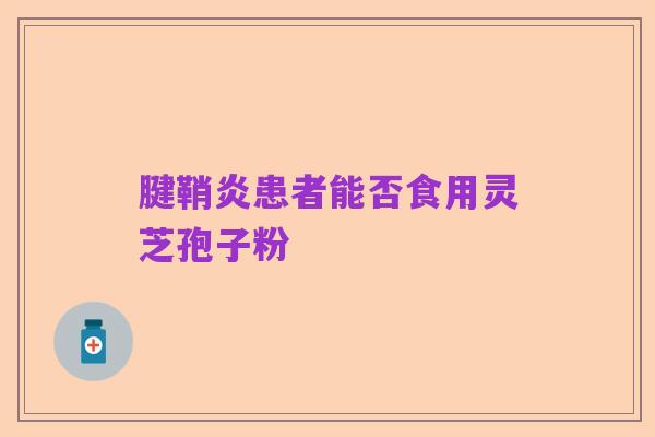 腱鞘炎患者能否食用灵芝孢子粉