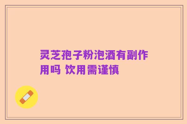 灵芝孢子粉泡酒有副作用吗 饮用需谨慎