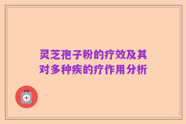 灵芝孢子粉的疗效及其对多种疾的疗作用分析