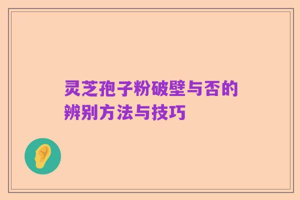 灵芝孢子粉破壁与否的辨别方法与技巧