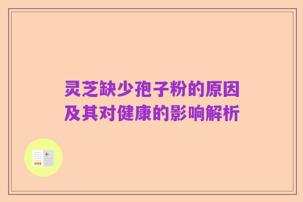 灵芝缺少孢子粉的原因及其对健康的影响解析