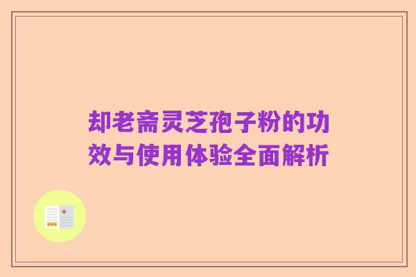 却老斋灵芝孢子粉的功效与使用体验全面解析
