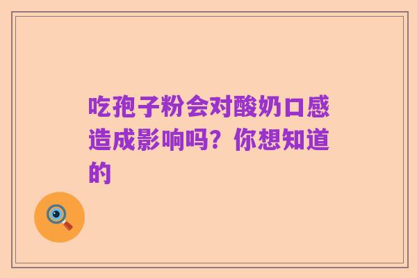 吃孢子粉会对酸奶口感造成影响吗?你想知道的