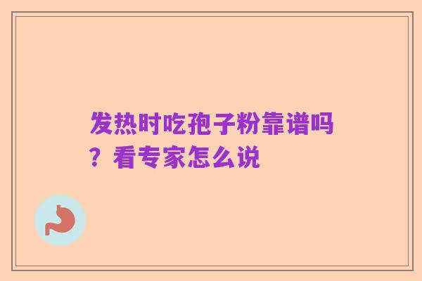 发热时吃孢子粉靠谱吗?看专家怎么说