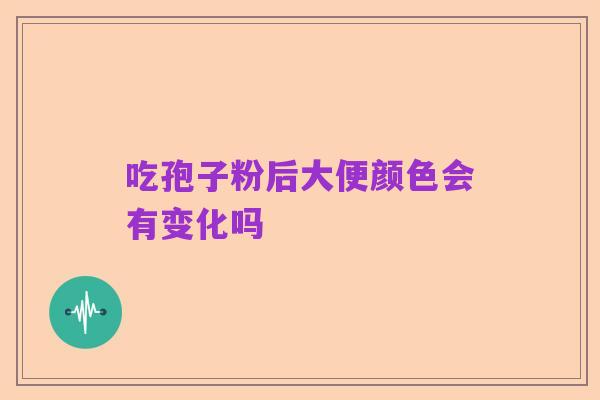 吃孢子粉后大便颜色会有变化吗