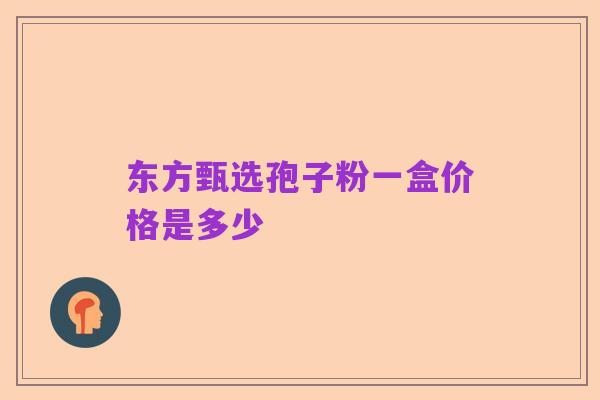 东方甄选孢子粉一盒价格是多少