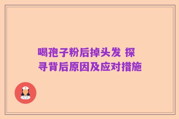 喝孢子粉后掉头发 探寻背后原因及应对措施