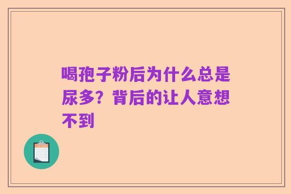 喝孢子粉后为什么总是尿多?背后的让人意想不到