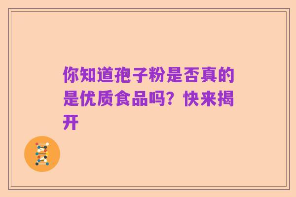 你知道孢子粉是否真的是优质食品吗？快来揭开
