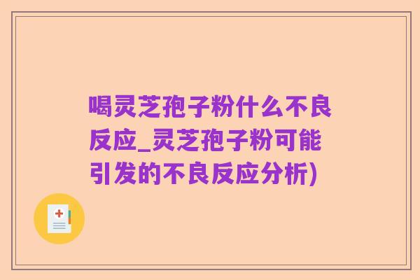 喝灵芝孢子粉什么不良反应_灵芝孢子粉可能引发的不良反应分析)