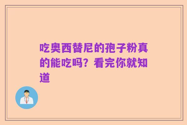 吃奥西替尼的孢子粉真的能吃吗?看完你就知道