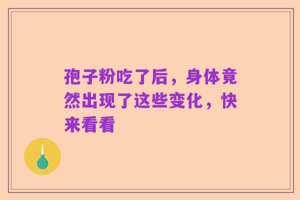 孢子粉吃了后,身体竟然出现了这些变化,快来看看