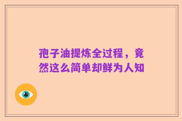 孢子油提炼全过程，竟然这么简单却鲜为人知