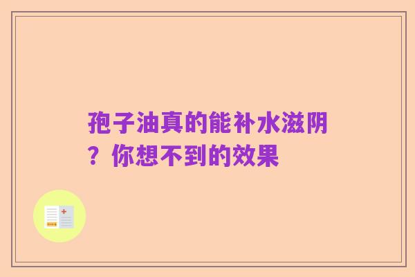 孢子油真的能补水滋阴?你想不到的效果