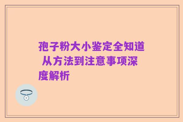 孢子粉大小鉴定全知道 从方法到注意事项深度解析